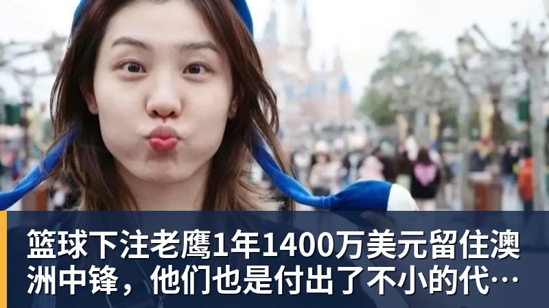 篮球下注老鹰1年1400万美元留住澳洲中锋，他们也是付出了不小的代价？