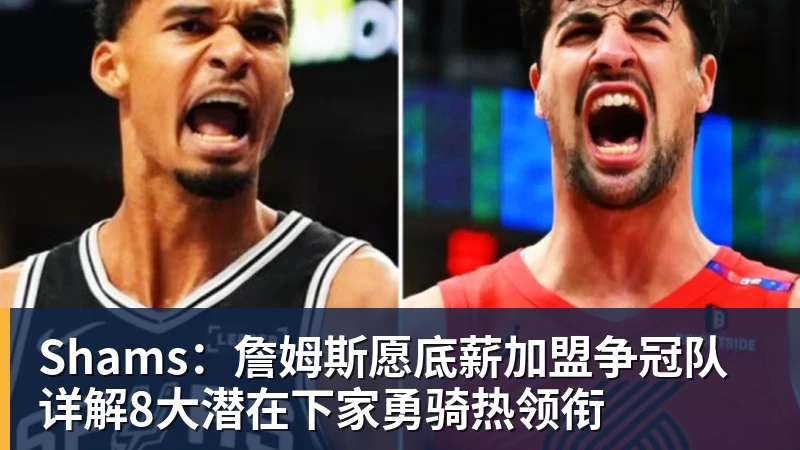 篮球下注Shams:詹姆斯愿底薪加盟争冠队 详解8大潜在下家勇骑热领衔