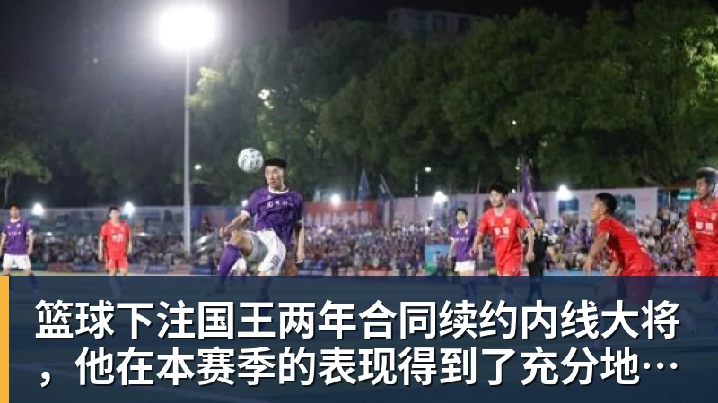 篮球下注国王两年合同续约内线大将，他在本赛季的表现得到了充分地认可？